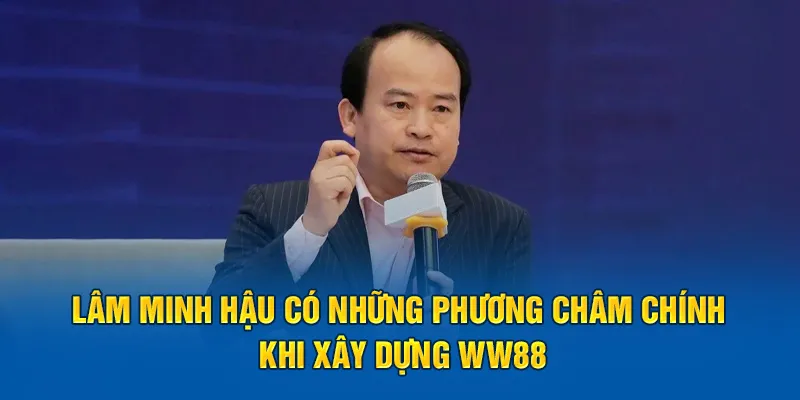 Tác giả ww88 Lâm Minh Hậu có những phương châm chính khi xây dựng WW88