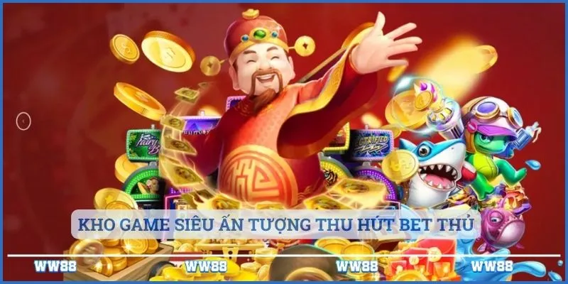 Kho game siêu ấn tượng thu hút bet thủ