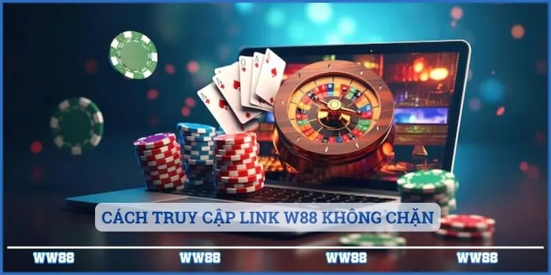 Cách truy cập link W88 không chặn